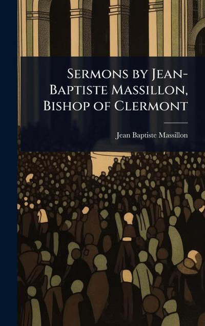 Sermons by Jean-Baptiste Massillon, Bishop of Clermont
