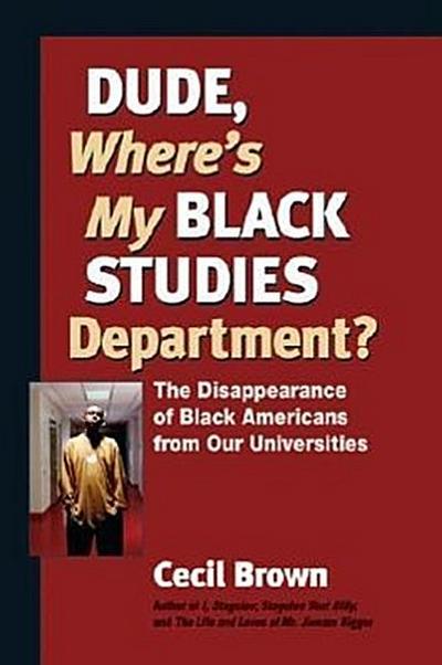 Dude, Where’s My Black Studies Department?: The Disappearance of Black Americans from Our Universities