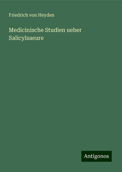 Heyden, F: Medicinische Studien ueber Salicylsaeure