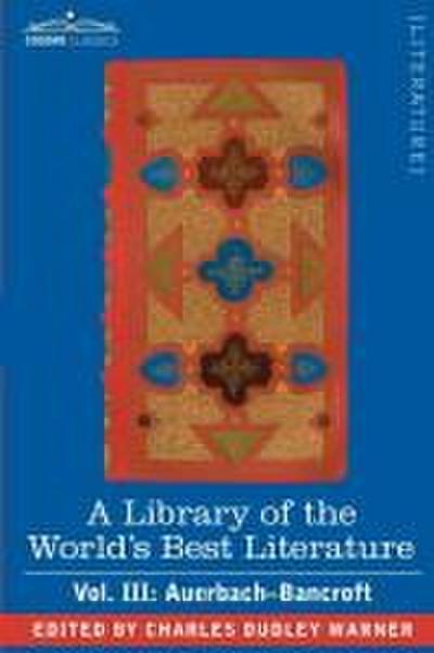 A Library of the World’s Best Literature - Ancient and Modern - Vol. III (Forty-Five Volumes); Auerbach - Bancroft