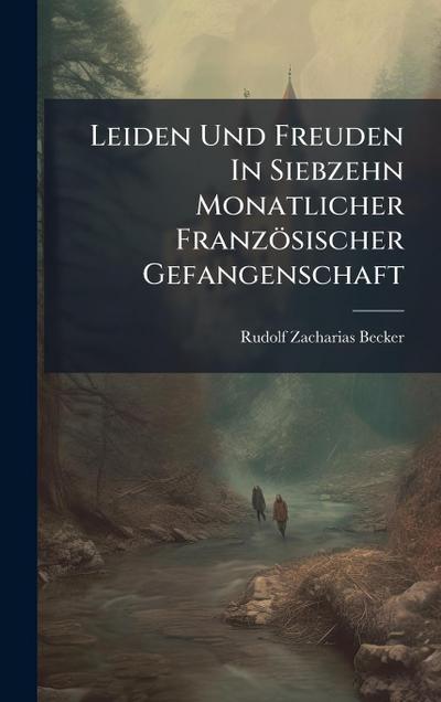 Leiden Und Freuden In Siebzehn Monatlicher Französischer Gefangenschaft