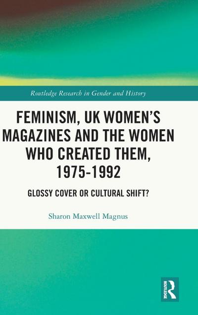 Feminism, UK Women’s Magazines and the Women who Created Them, 1975-1992
