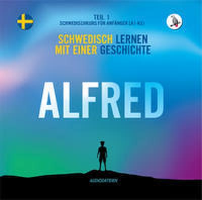 Alfred. (Audiodateien) Schwedisch lernen mit einer Geschichte. Teil 1 Schwedischkurs für Anfänger