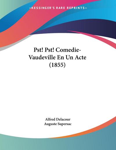 Pst! Pst! Comedie-Vaudeville En Un Acte (1855) - Alfred Delacour
