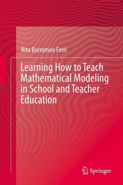 Learning How to Teach Mathematical Modeling in School and Teacher Education