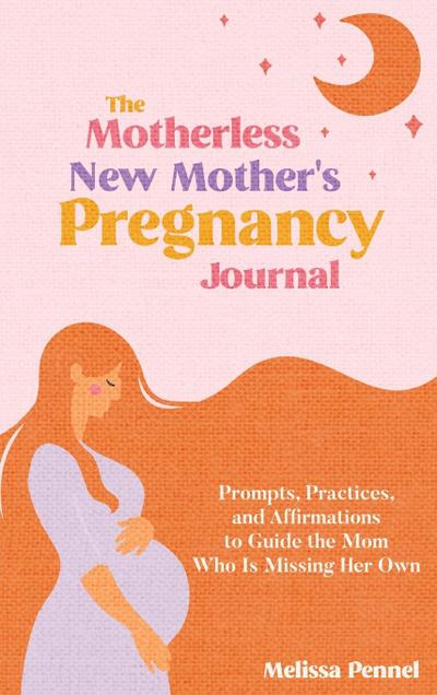 The Motherless New Mother’s Pregnancy Journal