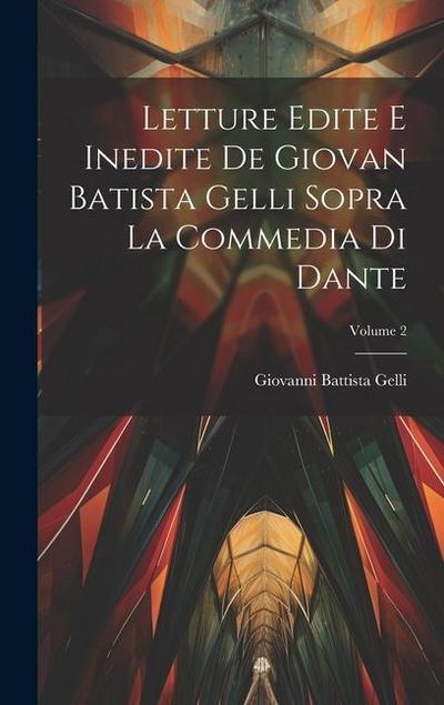 Letture Edite E Inedite De Giovan Batista Gelli Sopra La Commedia Di Dante; Volume 2