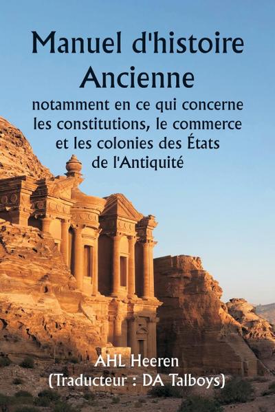 Manuel d’histoire ancienne  , notamment en ce qui concerne les constitutions, le commerce et les colonies des États de l’Antiquité.