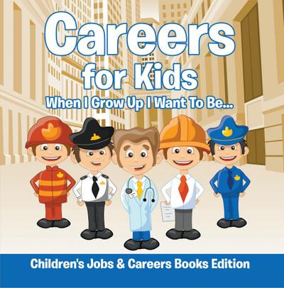 Careers for Kids: When I Grow Up I Want To Be... | Children’s Jobs & Careers Books Edition