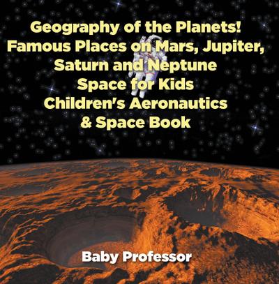 Geography of the Planets! Famous Places on Mars, Jupiter, Saturn and Neptune, Space for Kids - Children’s Aeronautics & Space Book