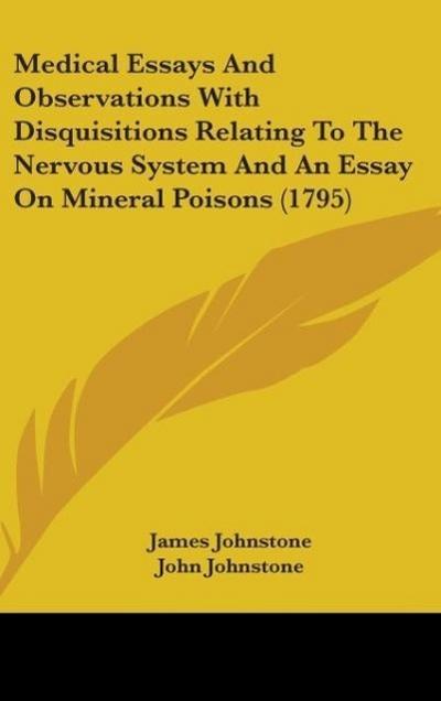 Medical Essays And Observations With Disquisitions Relating To The Nervous System And An Essay On Mineral Poisons (1795)