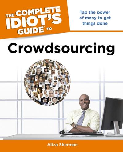 The Complete Idiot’s Guide to Crowdsourcing