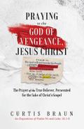 Praying to the God of Vengeance, Jesus Christ - The Prayer of the True Believer, Persecuted for the Sake of Christ’s Gospel : An Exposition of Psalm 94 and Luke 18