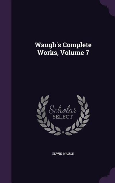 Waugh’s Complete Works, Volume 7