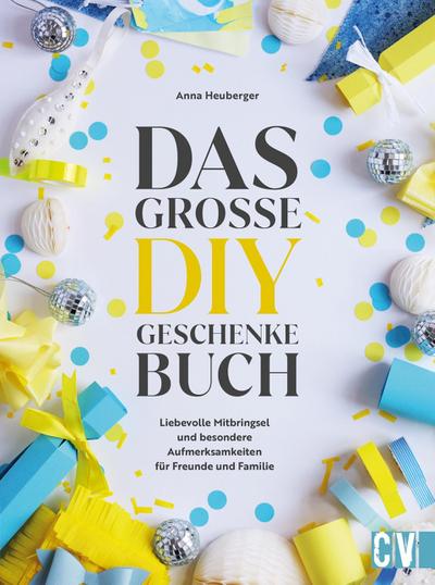Das große DIY-Geschenke Buch: 50 kreative Bastelideen für liebevolle Mitbringsel und Aufmerksamkeiten für Freunde und Familie
