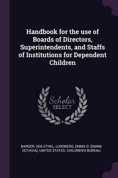 Handbook for the use of Boards of Directors, Superintendents, and Staffs of Institutions for Dependent Children