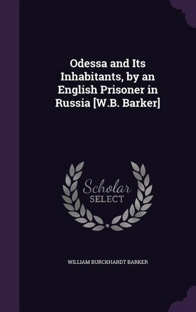 Odessa and Its Inhabitants, by an English Prisoner in Russia [W.B. Barker]