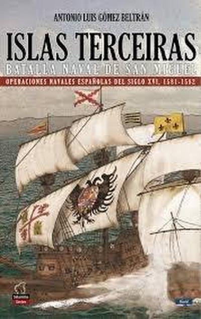 Islas Terceiras : batalla naval de San Miguel : operaciones navales españolas del siglo XVI, 1581-1582