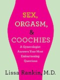 Sex, Orgasm, and Coochies: A Gynecologist Answers Your Most Embarrassing Questions