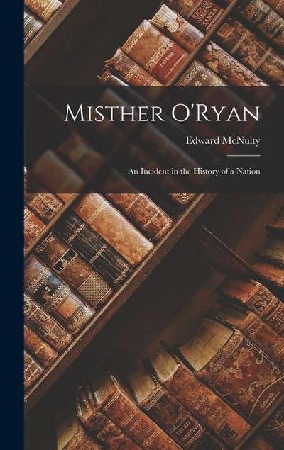 Misther O’Ryan: An Incident in the History of a Nation