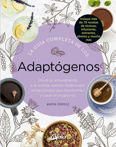 La guía completa de los adaptógenos : desde la ashwaghanda a la rodiola, plantas medicinales excepcionales que transforman y curan el organismo