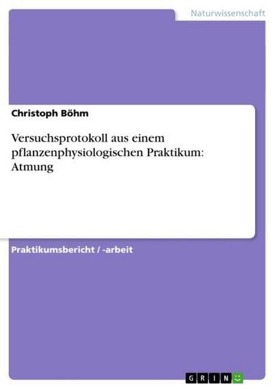 Versuchsprotokoll aus einem pflanzenphysiologischen Praktikum: Atmung