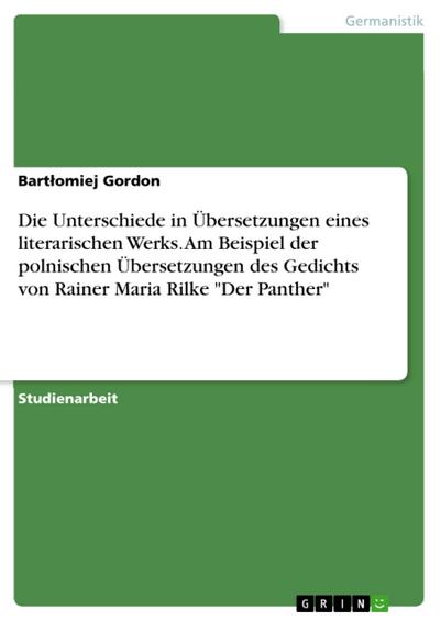 Die Unterschiede in Übersetzungen eines literarischen Werks. Am Beispiel der polnischen Übersetzungen des Gedichts von Rainer Maria Rilke "Der Panther"