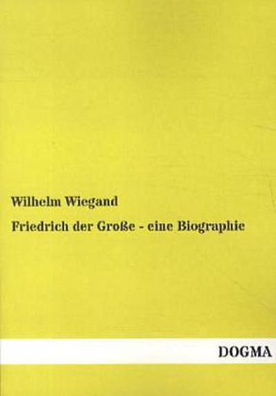 Friedrich der Große - eine Biographie