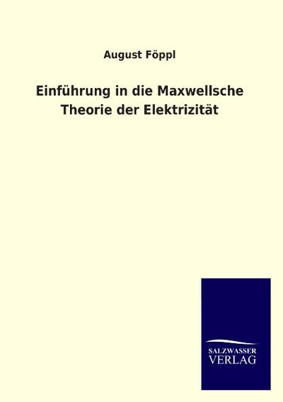 Einführung in die Maxwellsche Theorie der Elektrizität - August Föppl