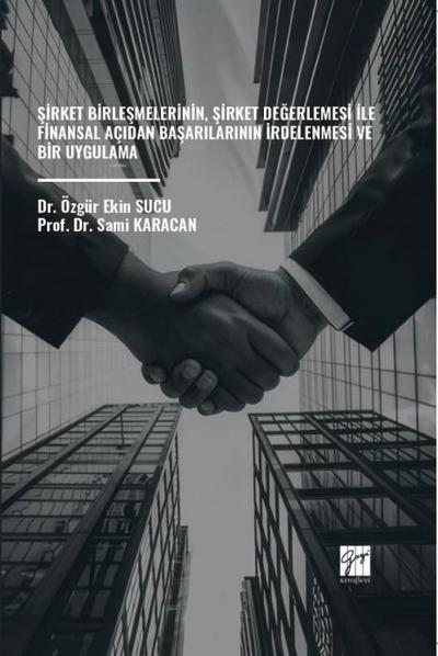 Sirket Birlesmelerinin, Sirket Degerlemesi Ile Finansal Acidan Basarilarinin Irdelenmesi ve Bir Uygulama
