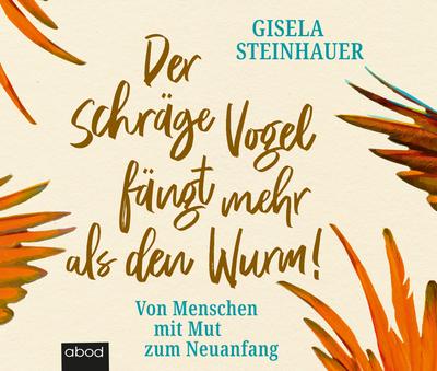 Der schräge Vogel fängt mehr als den Wurm: Von Menschen mit Mut zum Neuanfang