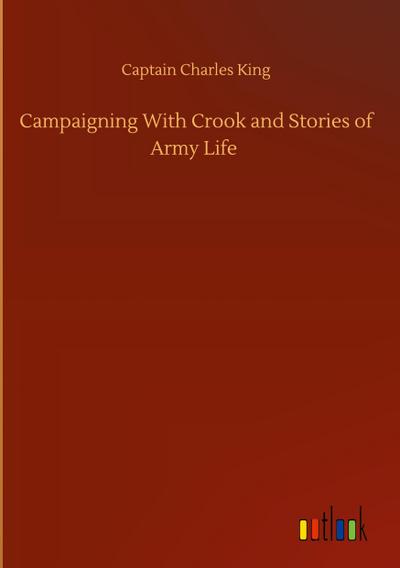 Campaigning With Crook and Stories of Army Life