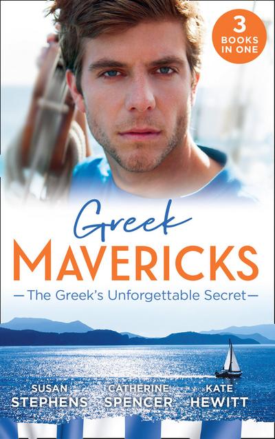 Greek Mavericks: The Greek’s Unforgettable Secret: The Secret Kept from the Greek / The Giannakis Bride / The Marakaios Baby
