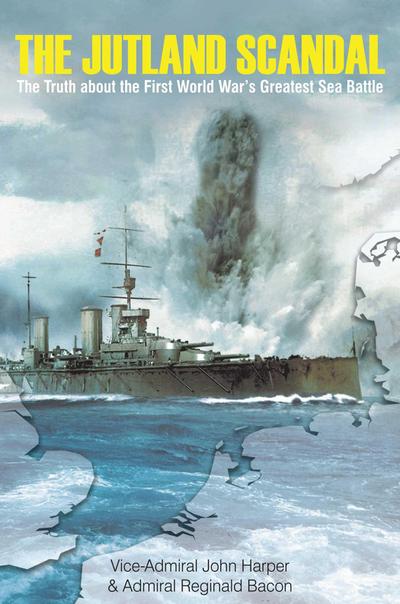 The Jutland Scandal: The Truth about the First World War’s Greatest Sea Battle