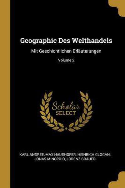 Geographic Des Welthandels: Mit Geschichtlichen Erläuterungen; Volume 2