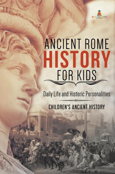 Ancient Rome History for Kids : Daily Life and Historic Personalities | Children’s Ancient History