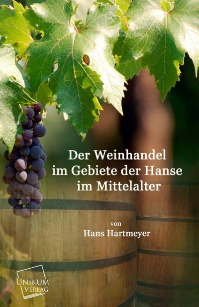 Der Weinhandel im Gebiete der Hanse im Mittelalter - Hans Hartmeyer