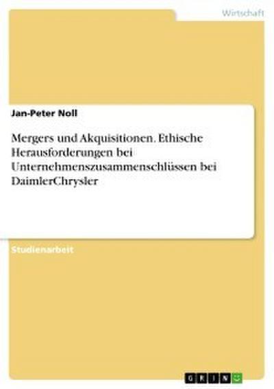 Mergers und Akquisitionen. Ethische Herausforderungen bei Unternehmenszusammenschlüssen bei DaimlerChrysler
