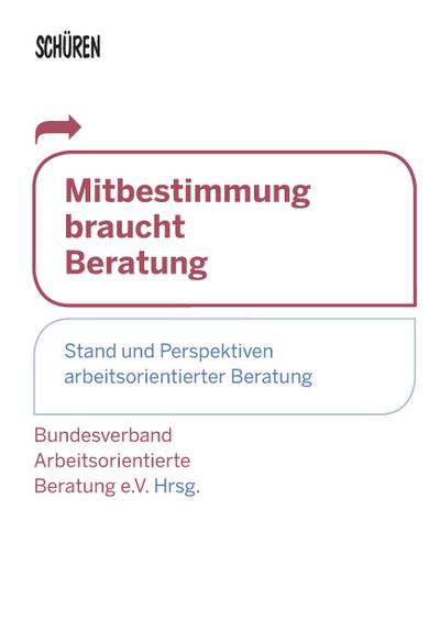 Mitbestimmung braucht Beratung: Stand und Perspektiven arbeitsorientierter Beratung