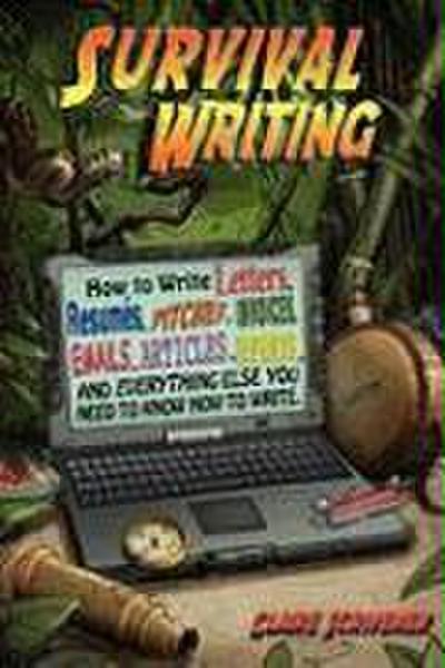 Survival Writing (How to Write Letters, Resumes, Pitches, Invoices, Emails, Articles, Reports and Everything Else You Need to Know How to Write)