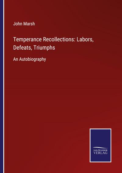 Temperance Recollections: Labors, Defeats, Triumphs