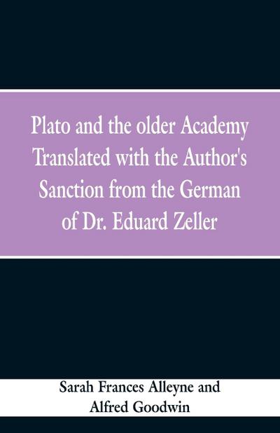 Plato and the older Academy Translated with the Author’s Sanction from the German of Dr. Eduard Zeller