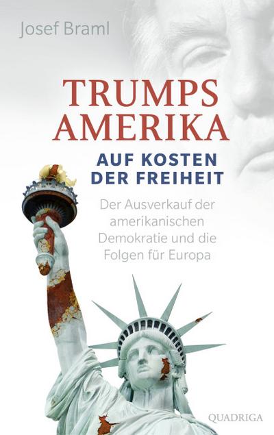 Trumps Amerika - auf Kosten der Freiheit; Der Ausverkauf der amerikanischen Demokratie und die Folgen für Europa; Deutsch