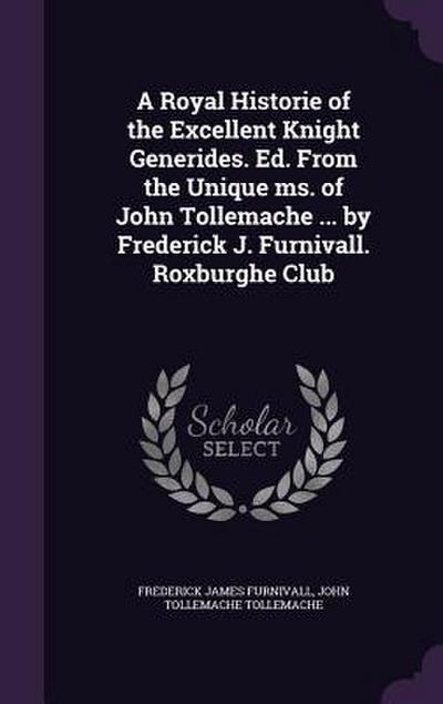 A Royal Historie of the Excellent Knight Generides. Ed. From the Unique ms. of John Tollemache ... by Frederick J. Furnivall. Roxburghe Club
