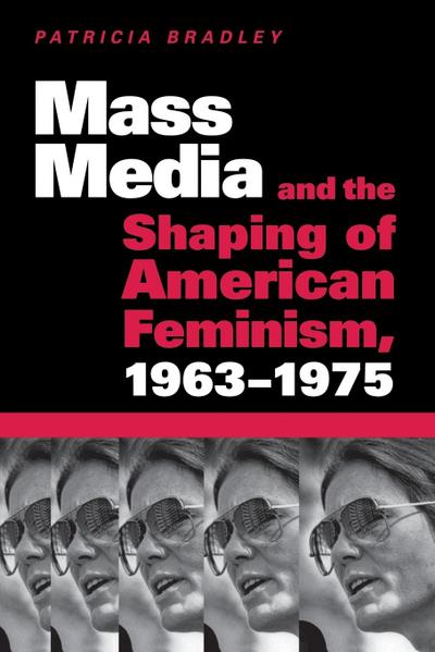 Mass Media and the Shaping of American Feminism, 1963-1975