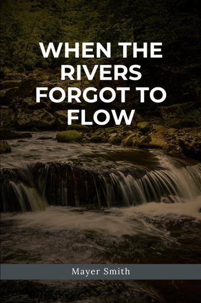 When the Rivers Forgot to Flow