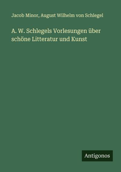 A. W. Schlegels Vorlesungen über schöne Litteratur und Kunst