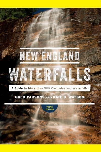 New England Waterfalls: A Guide to More than 500 Cascades and Waterfalls (Third Edition)