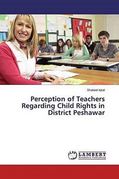 Perception of Teachers Regarding Child Rights in District Peshawar