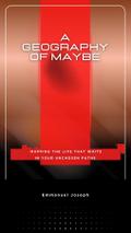 A Geography of Maybe, Mapping the Life That Waits in Your Unchosen Paths